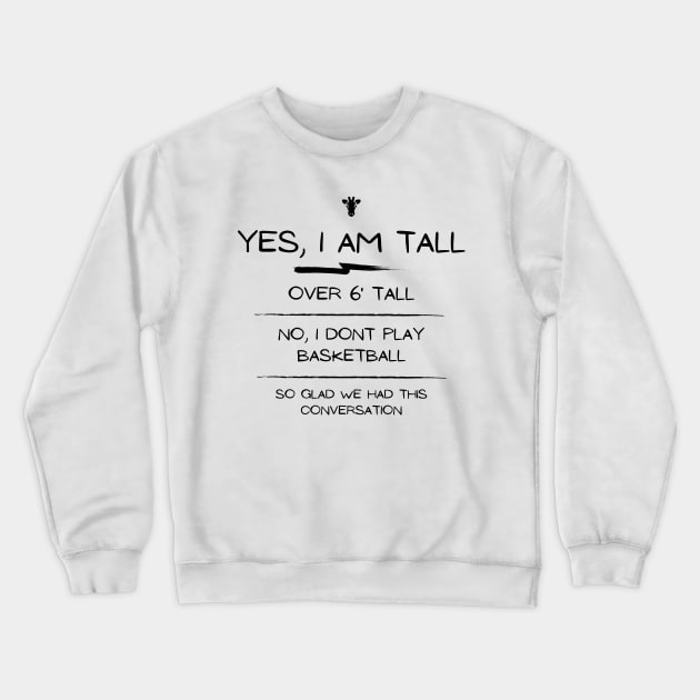 Yes I am tall, no I dont play basketball conversation Crewneck Sweatshirt by Tall One Apparel